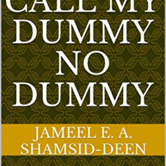 [Get] PDF 💞 Don’t Call My Dummy No Dummy by  Jameel E. A. Shamsid-Deen [KINDLE PDF E