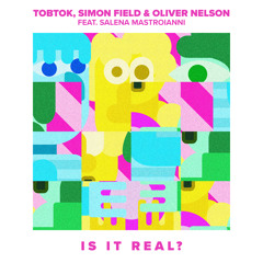 Tobtok, Simon Field, & Oliver Nelson - Is It Real? (feat. Salena Mastroianni)