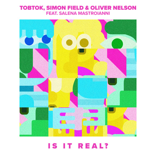 Tobtok, Simon Field, & Oliver Nelson - Is It Real? (feat. Salena Mastroianni)