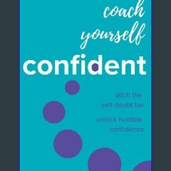 [Ebook] 🌟 Coach Yourself Confident: Ditch the self-doubt tax, unlock humble confidence Pdf Ebook