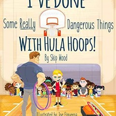 Get PDF I've Done Some Really Dangerous Things With Hula Hoops! by  Skip Wood &  Joe Figueroa