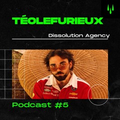 TéoLeFurieux - DISSOLUTION PODCAST # 5