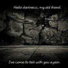 Hello darkness my old friend