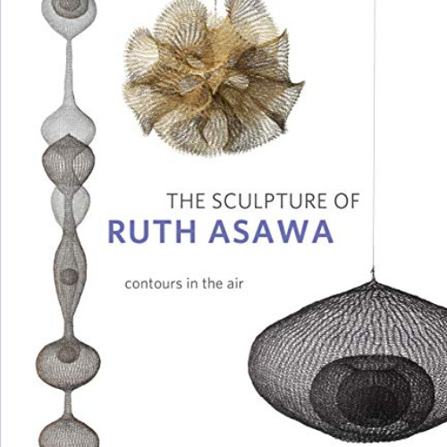 [GET] EPUB 📑 The Sculpture of Ruth Asawa, Second Edition: Contours in the Air by  Ti