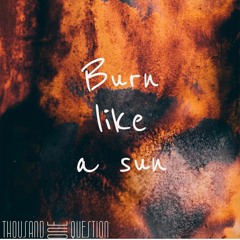 Burn like a sun