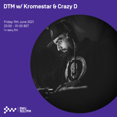 DTM w/ Kromestar & Crazy D 11TH JUN 2021