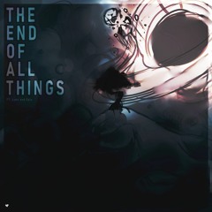 (remaster incoming) - THE END OF ALL THINGS - Ft. EPIC & Lynx