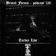 Podcast 126 - Turvia Live x Brutal Forms