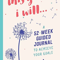 GET PDF √ This Year I Will...: A 52-Week Guided Journal to Achieve Your Goals (A Year