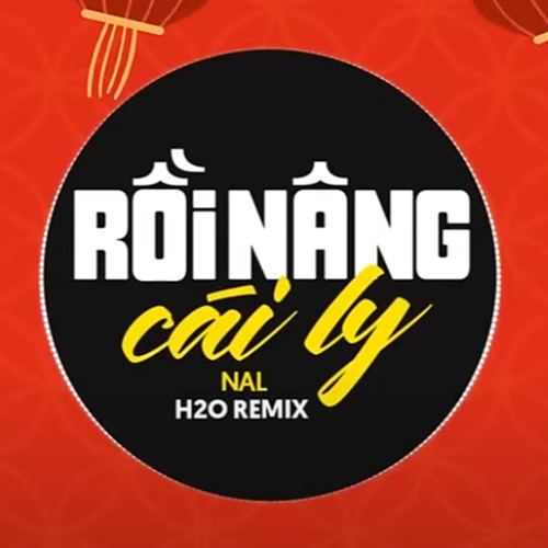Stream Rồi Nâng Cái Ly (EDM Remix) by H2O Remix | Listen online for ...