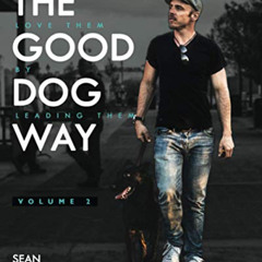 download KINDLE 🖍️ The Good Dog Way: Love Them By Leading Them Vol. 2 by  Sean O'She