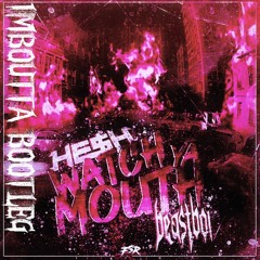 HE$H & beastboi. - WATCH YA MOUTH (IMBOUTTA BOOTLEG THIS)