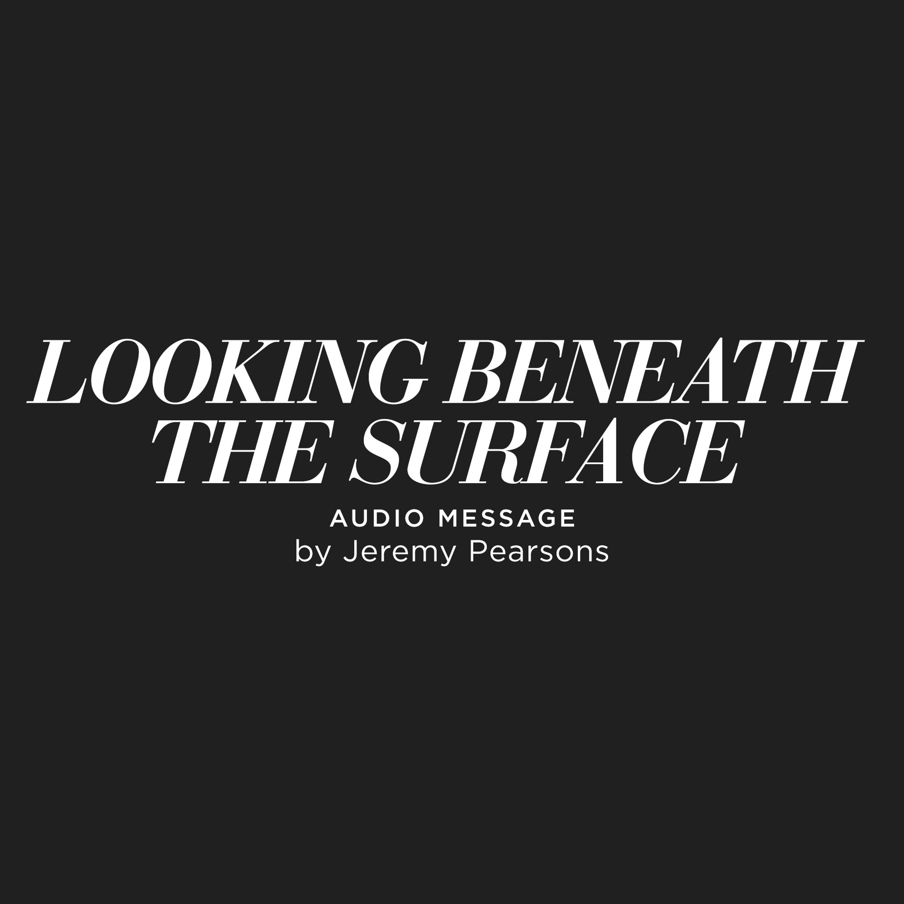 Looking Beneath The Surface - Jeremy Pearsons