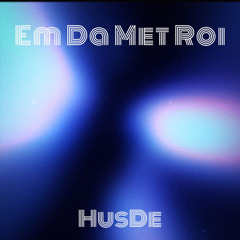 Em Da Met Roi - HusDe