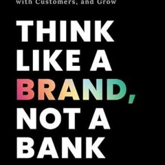 ❤️ Read Think like a Brand, Not a Bank: 5 Practical Strategies to Unlock Innovation, Connect wit