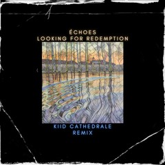 Échoes - Looking for Redemption (Kiid Cathedrale Remix)