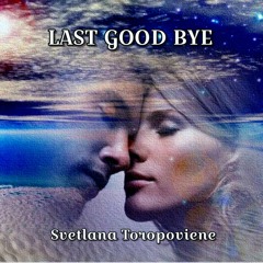 Last Good Bye - Svetlana Toropoviene
