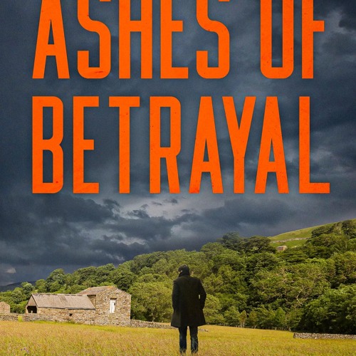 Ashes of Betrayal: A Yorkshire Murder Mystery (DCI Harry Grimm Crime Thrillers Book 18)