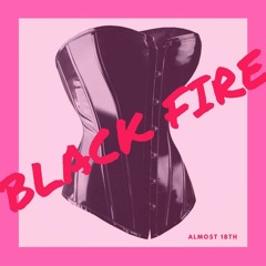 Black Fire - Almost 18th