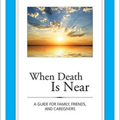 DOWNLOAD PDF 🖍️ When Death Is Near: A Guide for Family, Friends, and Caregivers by