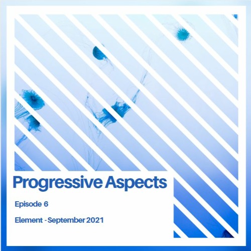 Progressive Aspects Episode 6 - Element - September 2021