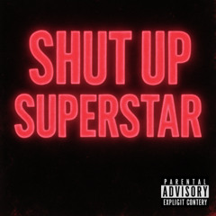 shut up superstar