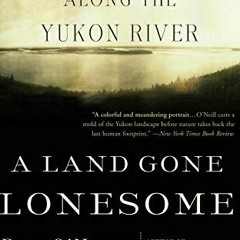 [Get] EPUB 🖍️ A Land Gone Lonesome: An Inland Voyage Along the Yukon River by  Dan O