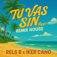 Tu Vas Sin (fav) Rels B (House Remix Extended) - Iker Cano DJ