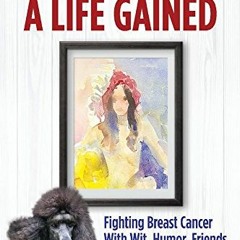 FREE KINDLE 📙 A Year Lost, A Life Gained: Fighting Breast Cancer With Wit, Humor, Fr