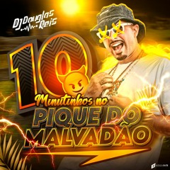10 MINUTINHOS NO PIQUE DO MALVADÃO [DJ DOUGLAS REIS]