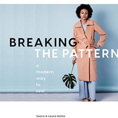 FREE EPUB 🧡 Breaking the Pattern: A Modern Way to Sew by  Saara Huhta,Laura Huhta,Ar