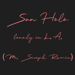 San Holo- lonely in L.A. (Mr.Seraph Remix)