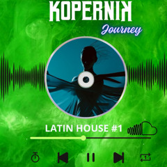 KOPERNIK JOURNEY:  LATIN HOUSE # 1