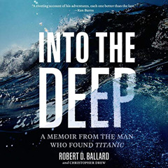 GET PDF 📬 Into the Deep: A Memoir from the Man Who Found Titanic by  Robert D. Balla