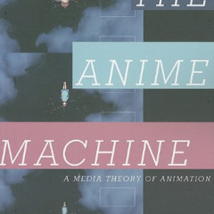 View EPUB 💓 The Anime Machine: A Media Theory of Animation by  Thomas Lamarre KINDLE