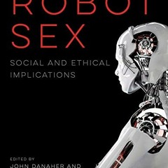[Read] [EPUB KINDLE PDF EBOOK] Robot Sex: Social and Ethical Implications (The MIT Pr
