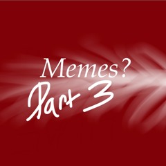 Memes? Part 3
