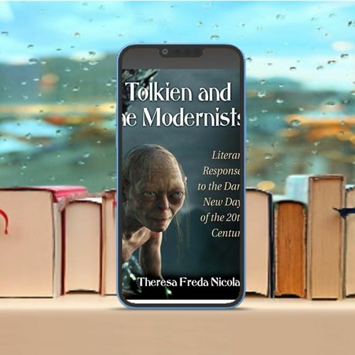 Tolkien and the Modernists, Literary Responses to the Dark New Days of the 20th Century. Compli
