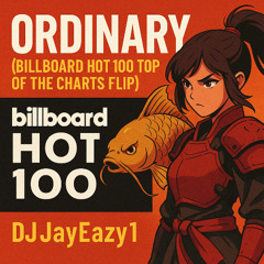 Ordinary (Billboard Hot 100 Top of the Charts Flip) – DJ JayEazy1