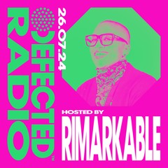 Defected Radio Show Hosted by Rimarkable 26.07.24