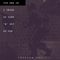 THE END IN (I TRIED S0 HARD 'N' G0T S0 FAR)