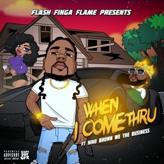 When I come Thru (Ft. Nino Brown) Prod by Flash Finga Flame