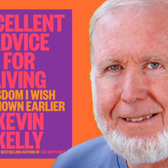Kevin Kelly: Excellent Advice for Living From the World's Leading Optimist