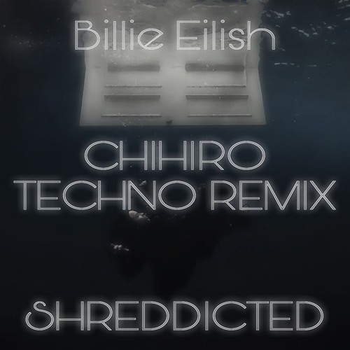 Billie Eilish - CHIHIRO (TECHNO) Shreddicted