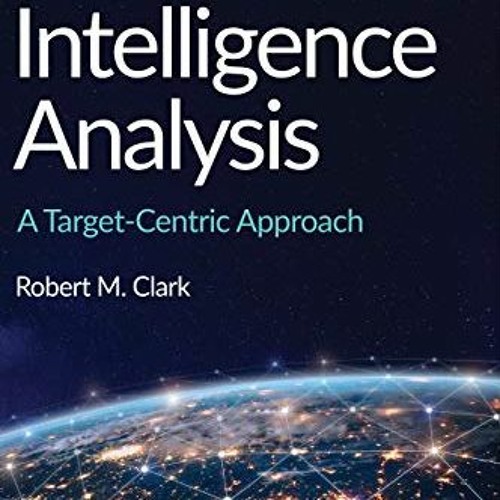 View [KINDLE PDF EBOOK EPUB] Intelligence Analysis: A Target-Centric Approach by  Robert M. Clark �