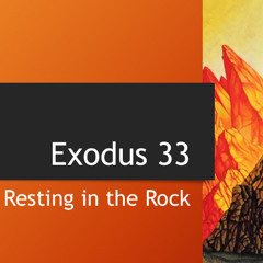 Exodus 33 "Resting In The Rock"