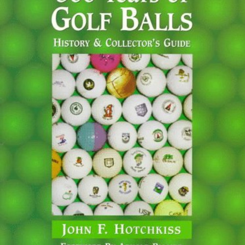 View KINDLE 📂 500 Years of Golf Balls: History & Collector's Guide by  John F. Hotch