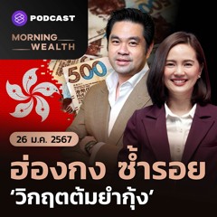 Morning Wealth | ฮ่องกง ซ้ำรอย ‘วิกฤตต้มยำกุ้ง’ | 26 มกราคม 2567