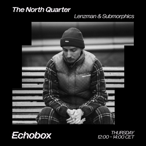 The North Quarter #19 - Lenzman & Submorphics w/ Waeys Guest Mix // Echobox Radio 11/05/23