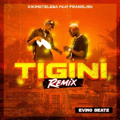 Kikimoteleba - Tigini (Remix)(feat. Franglish & Evino Beatz)